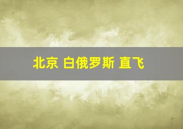 北京 白俄罗斯 直飞